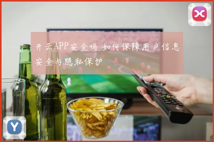 开云APP安全吗 如何保障用户信息安全与隐私保护